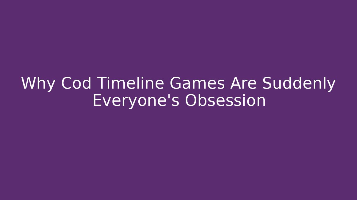 Why Cod Timeline Games Are Suddenly Everyone's Obsession - Critter Realm