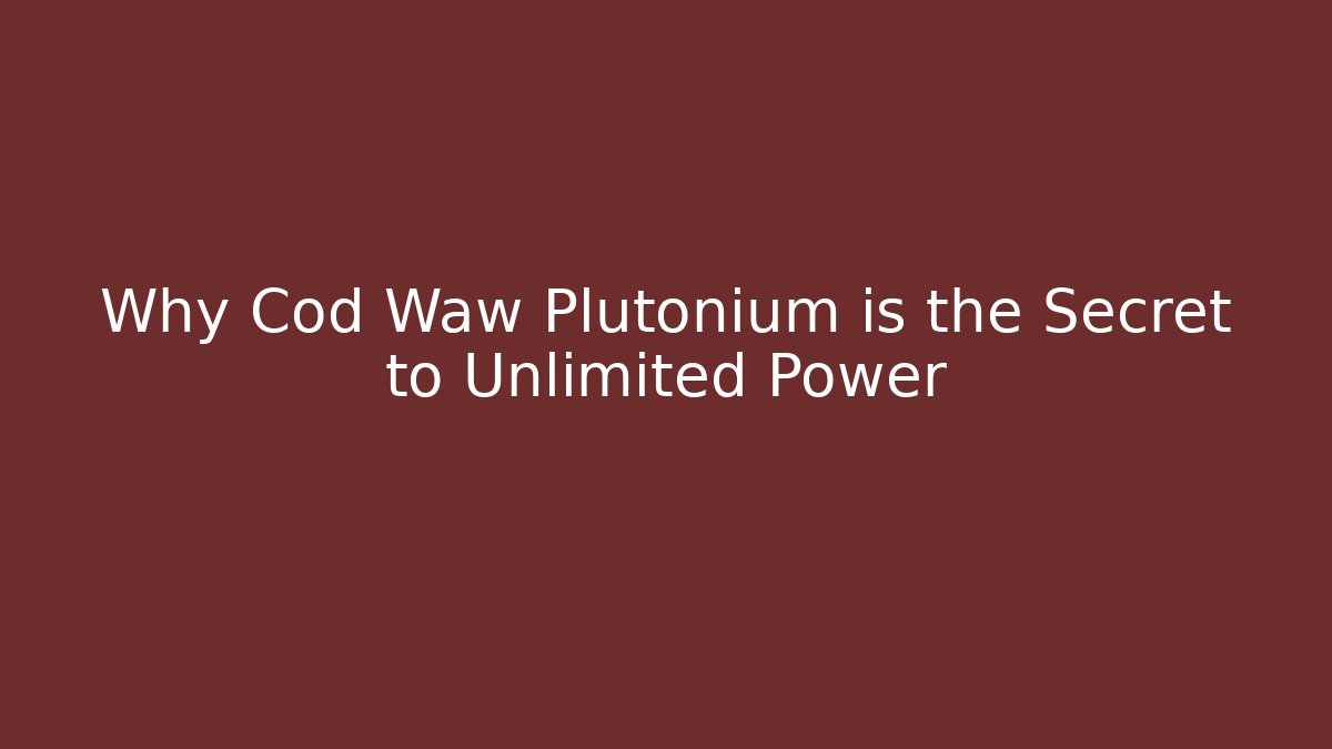 Why Cod Waw Plutonium is the Secret to Unlimited Power