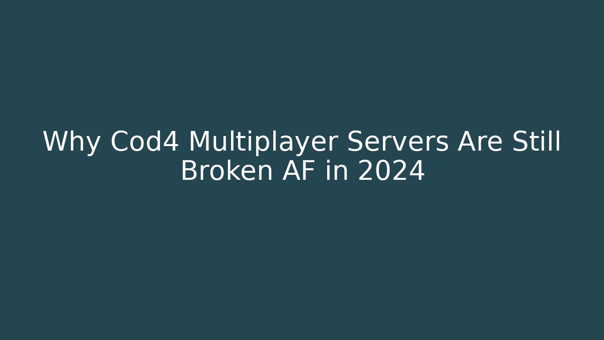 Why Cod4 Multiplayer Servers Are Still Broken AF in 2024