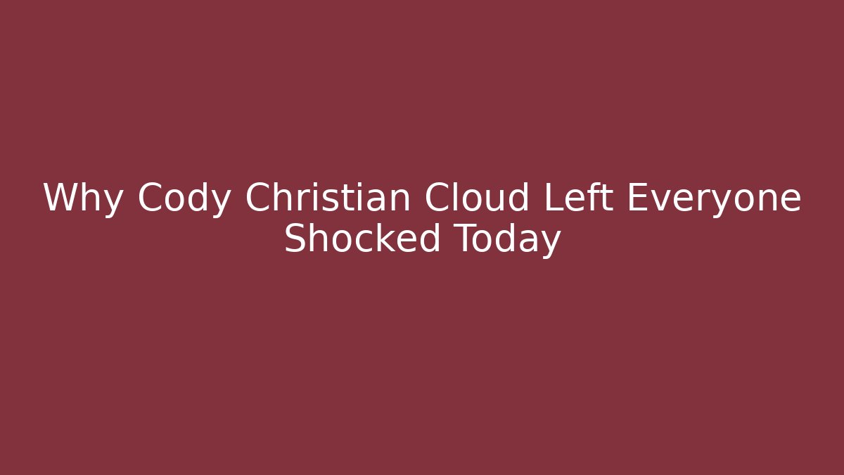 Why Cody Christian Cloud Left Everyone Shocked Today