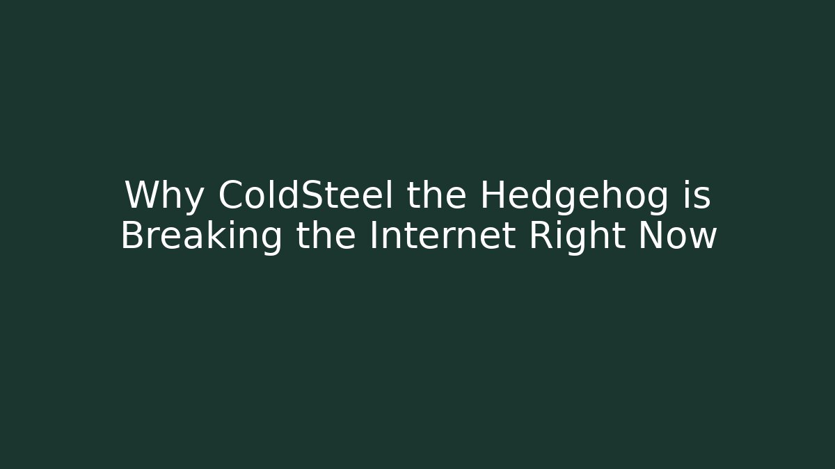 Why ColdSteel the Hedgehog is Breaking the Internet Right Now