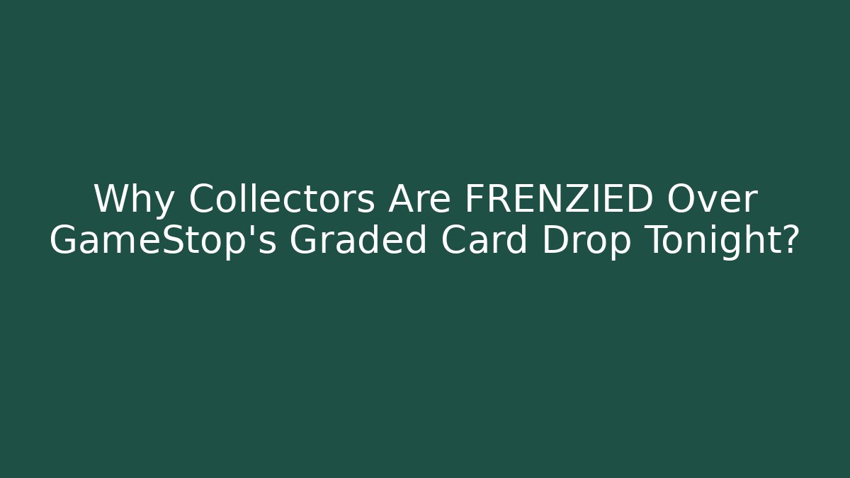 Why Collectors Are FRENZIED Over GameStop's Graded Card Drop Tonight?