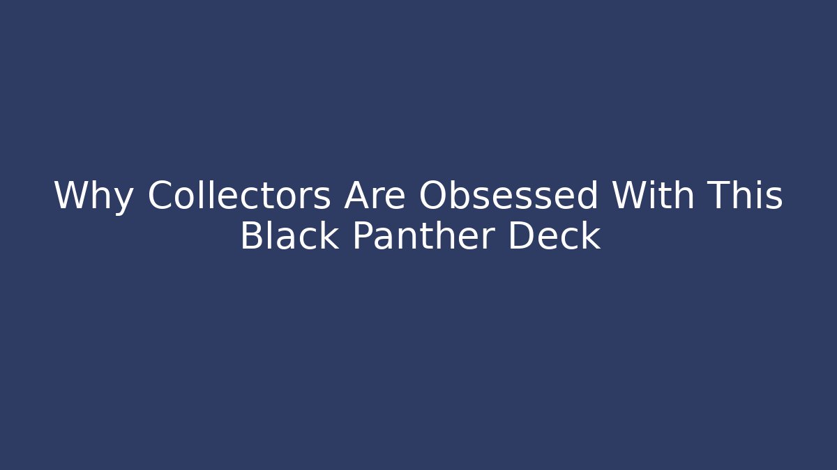 Why Collectors Are Obsessed With This Black Panther Deck