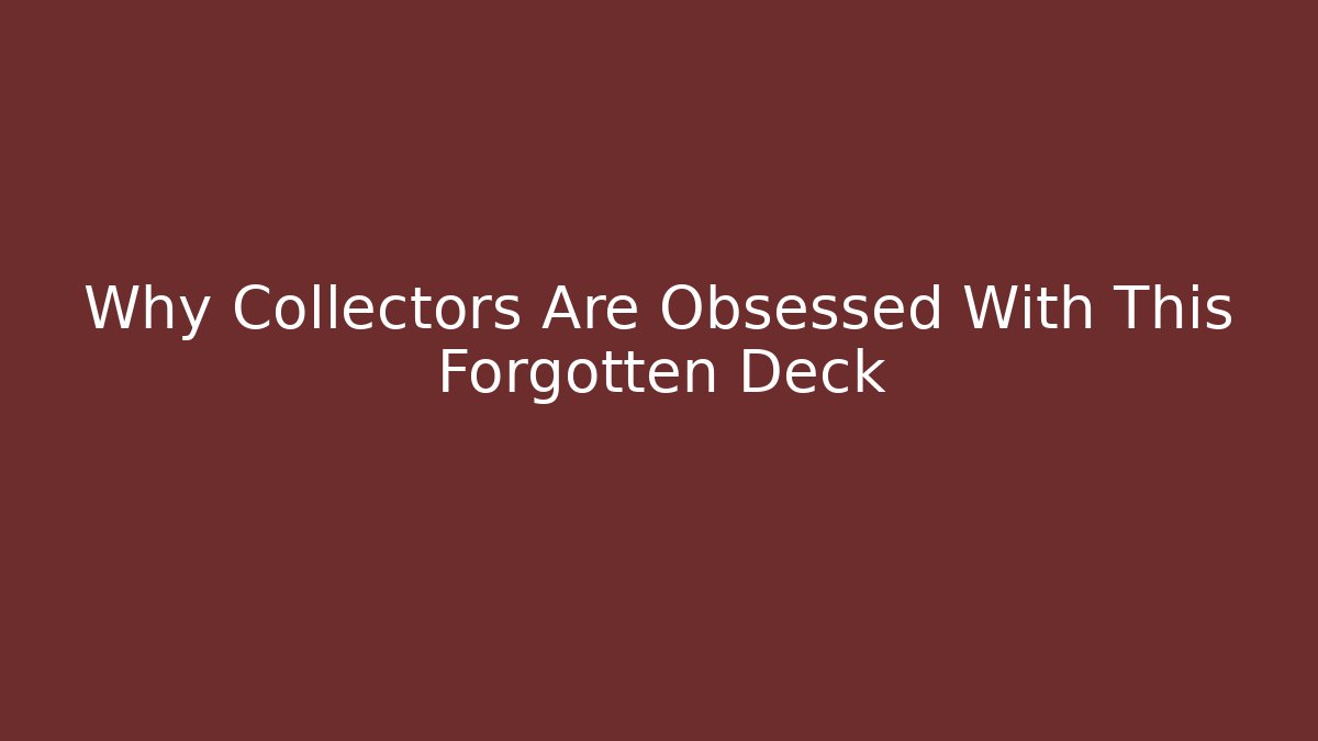 Why Collectors Are Obsessed With This Forgotten Deck