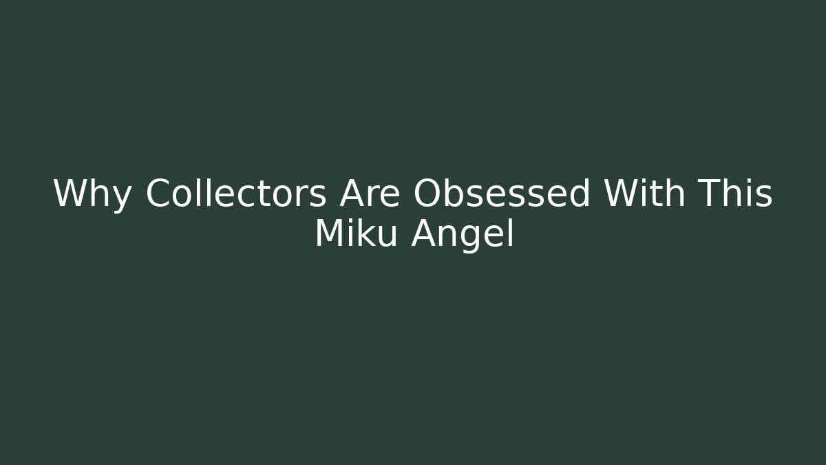 Why Collectors Are Obsessed With This Miku Angel - Critter Realm