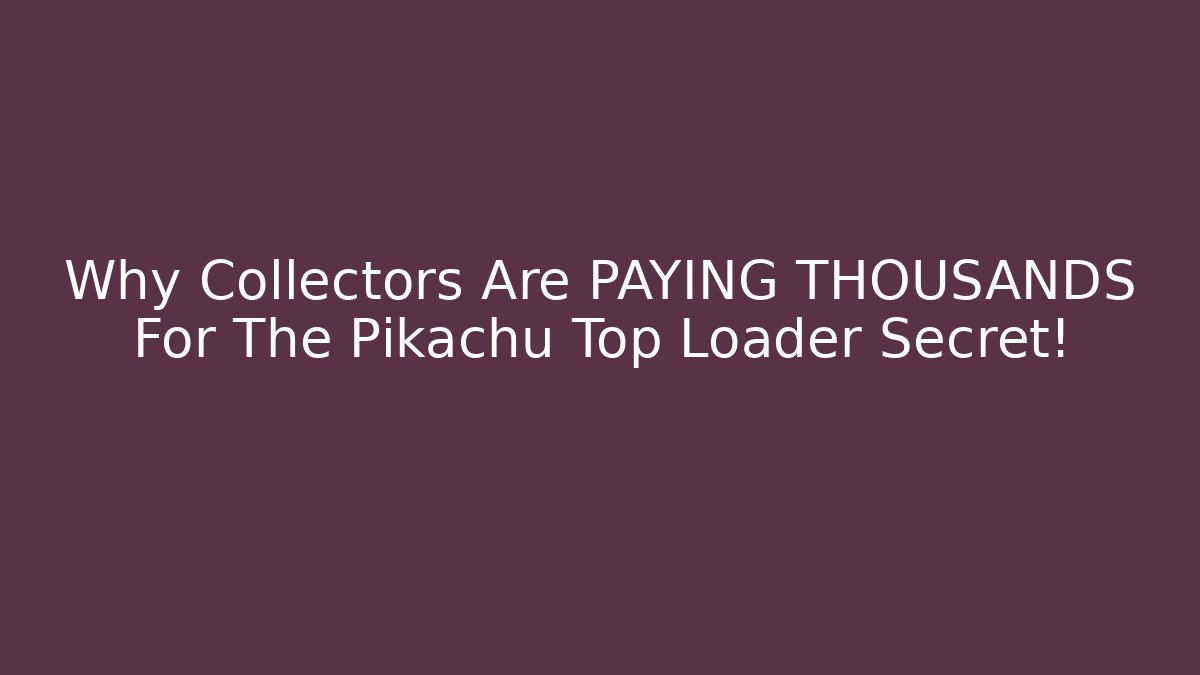 Why Collectors Are PAYING THOUSANDS For The Pikachu Top Loader Secret!