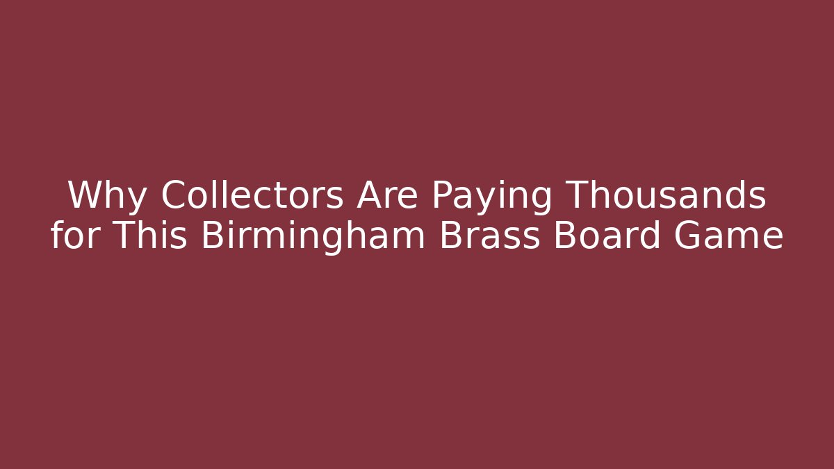 Why Collectors Are Paying Thousands for This Birmingham Brass Board Game