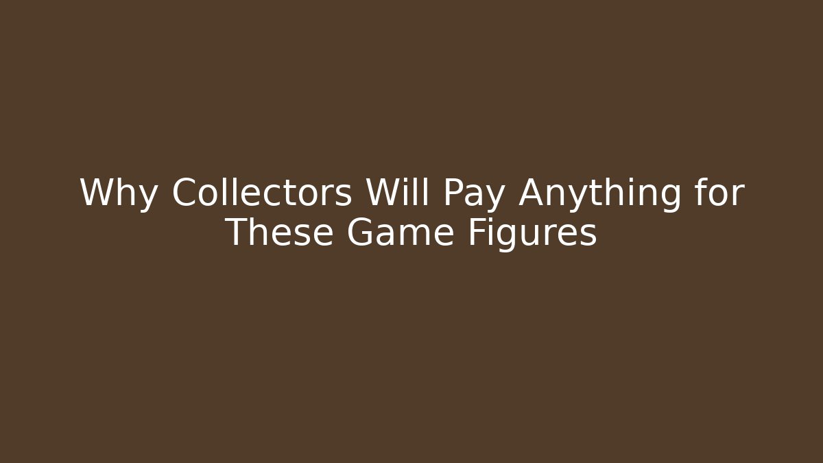 Why Collectors Will Pay Anything for These Game Figures - Critter Realm