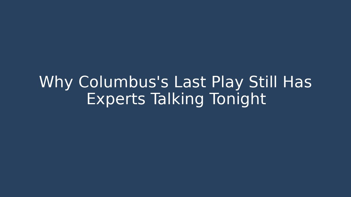 Why Columbus's Last Play Still Has Experts Talking Tonight