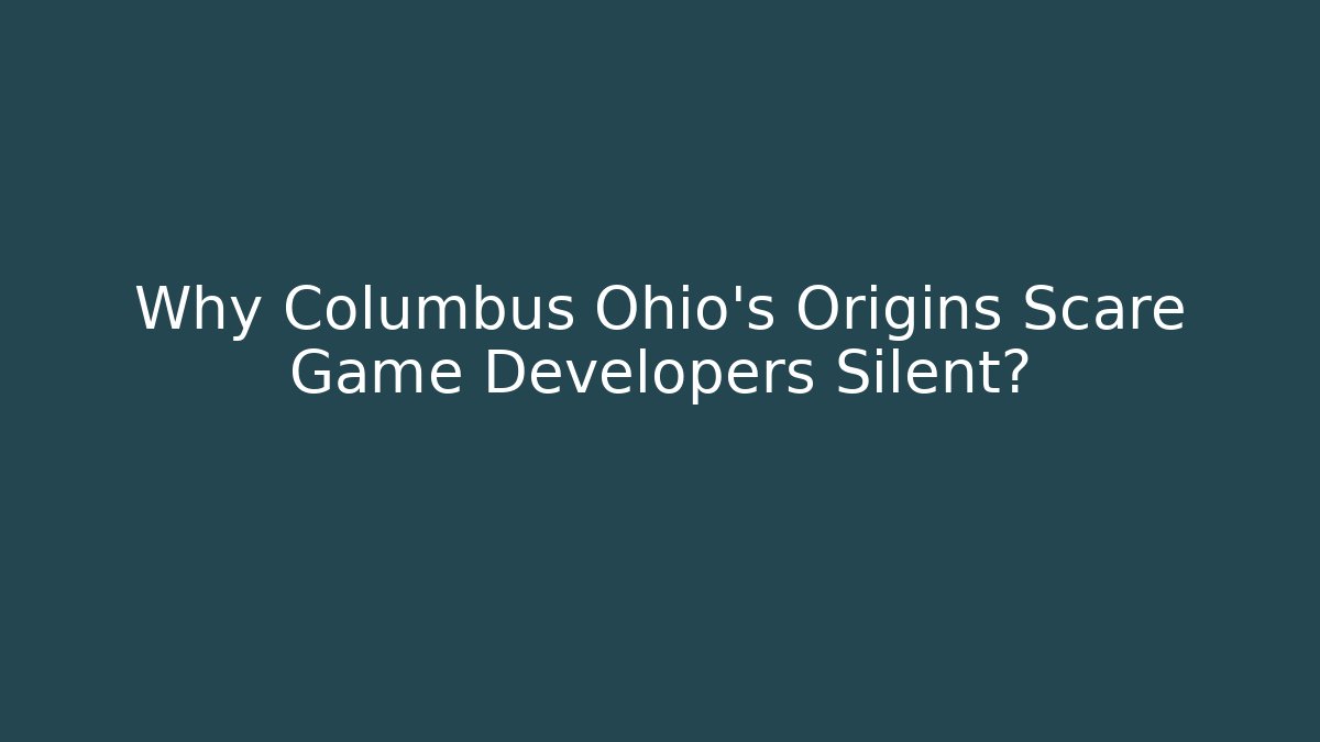 Why Columbus Ohio's Origins Scare Game Developers Silent?