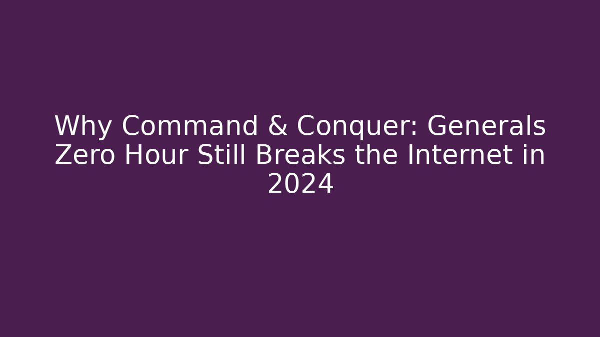 Why Command & Conquer: Generals Zero Hour Still Breaks the Internet in 2024