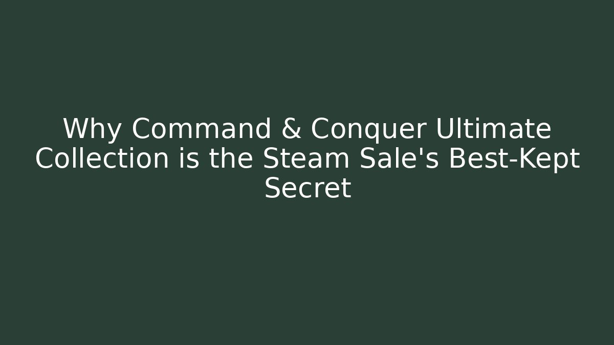 Why Command & Conquer Ultimate Collection is the Steam Sale’s Best-Kept Secret