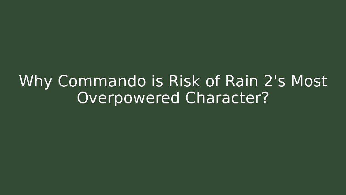 Why Commando is Risk of Rain 2's Most Overpowered Character?