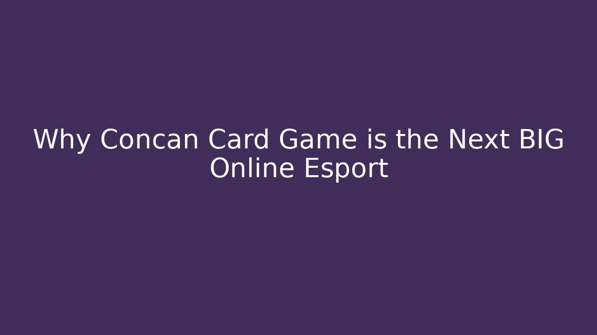 Why Concan Card Game is the Next BIG Online Esport