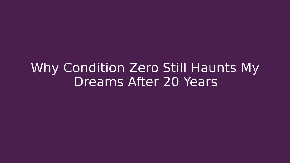 Why Condition Zero Still Haunts My Dreams After 20 Years