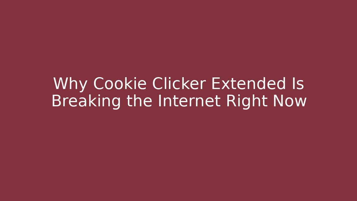 Why Cookie Clicker Extended Is Breaking the Internet Right Now