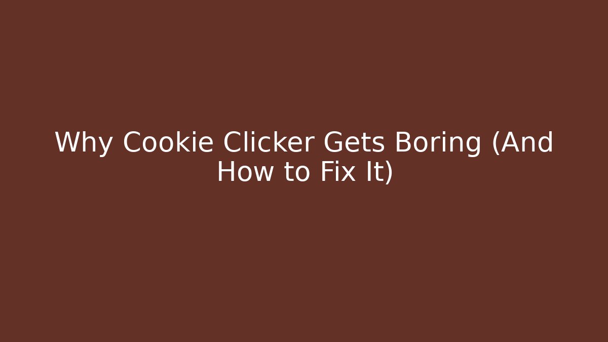 Why Cookie Clicker Gets Boring (And How to Fix It)