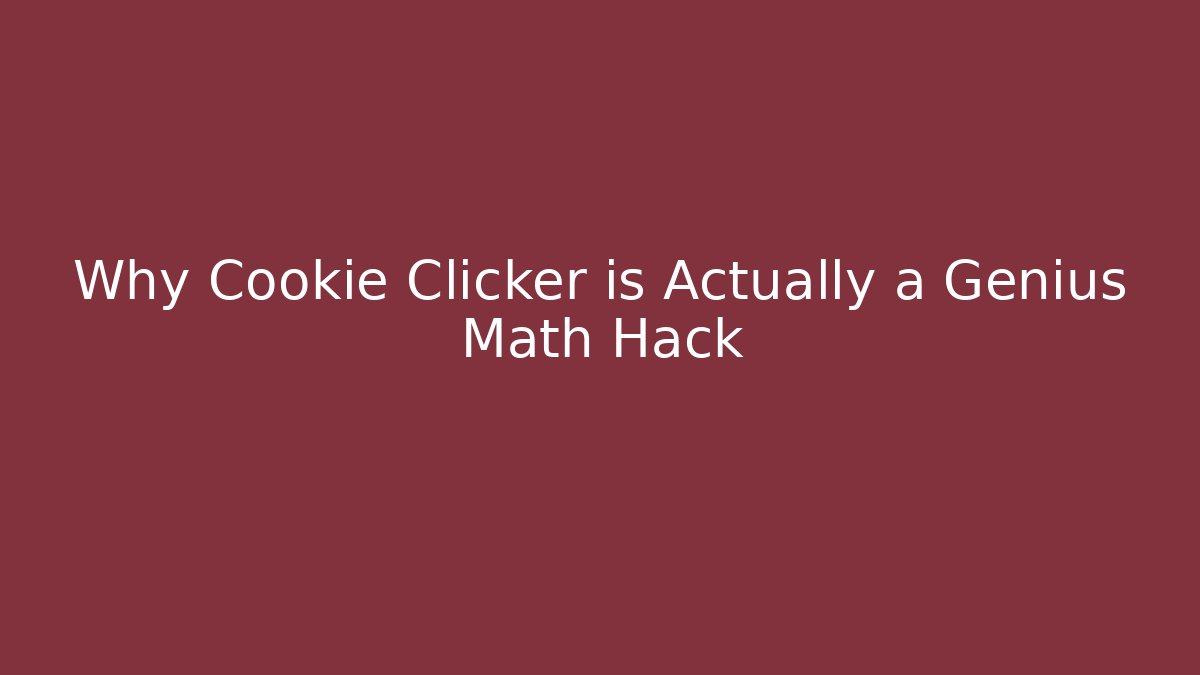 Why Cookie Clicker is Actually a Genius Math Hack