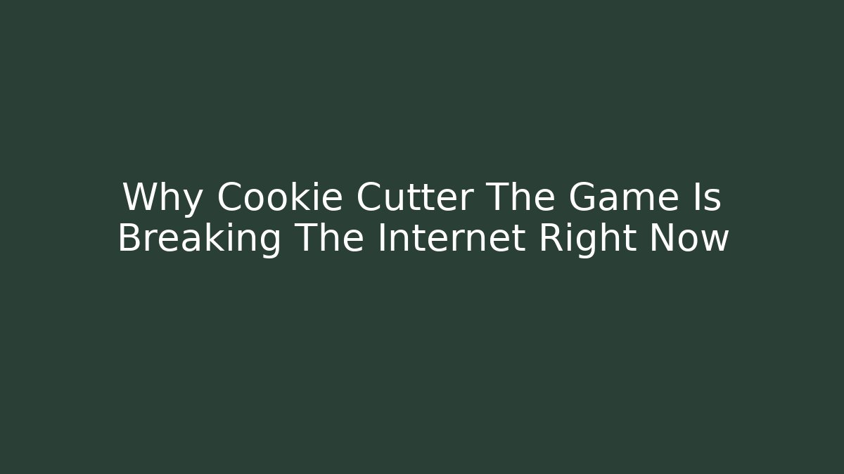 Why Cookie Cutter The Game Is Breaking The Internet Right Now