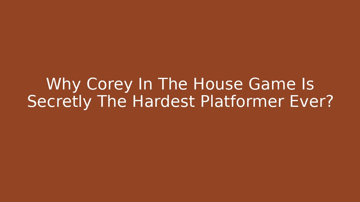 Why Corey In The House Game Is Secretly The Hardest Platformer Ever?