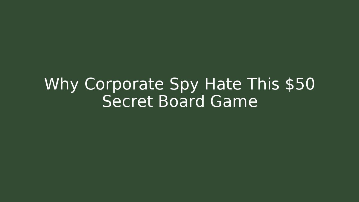 Why Corporate Spy Hate This $50 Secret Board Game