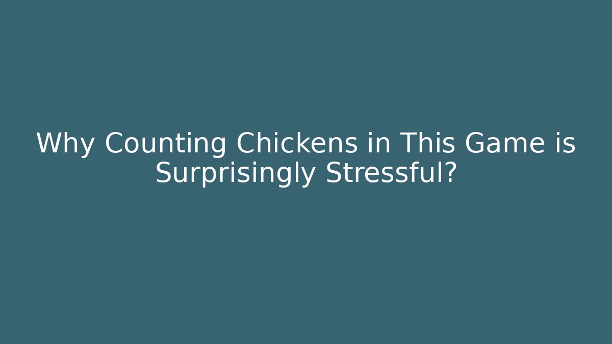 Why Counting Chickens in This Game is Surprisingly Stressful?