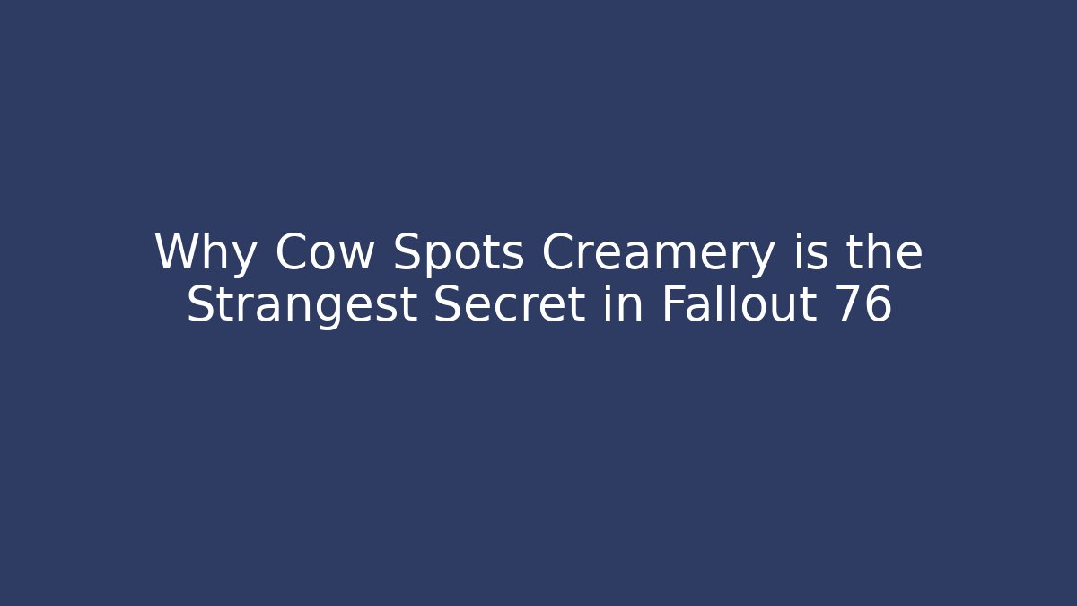 Why Cow Spots Creamery is the Strangest Secret in Fallout 76