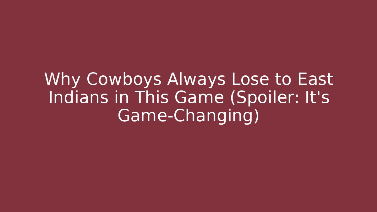 Why Cowboys Always Lose to East Indians in This Game (Spoiler: It’s Game-Changing)
