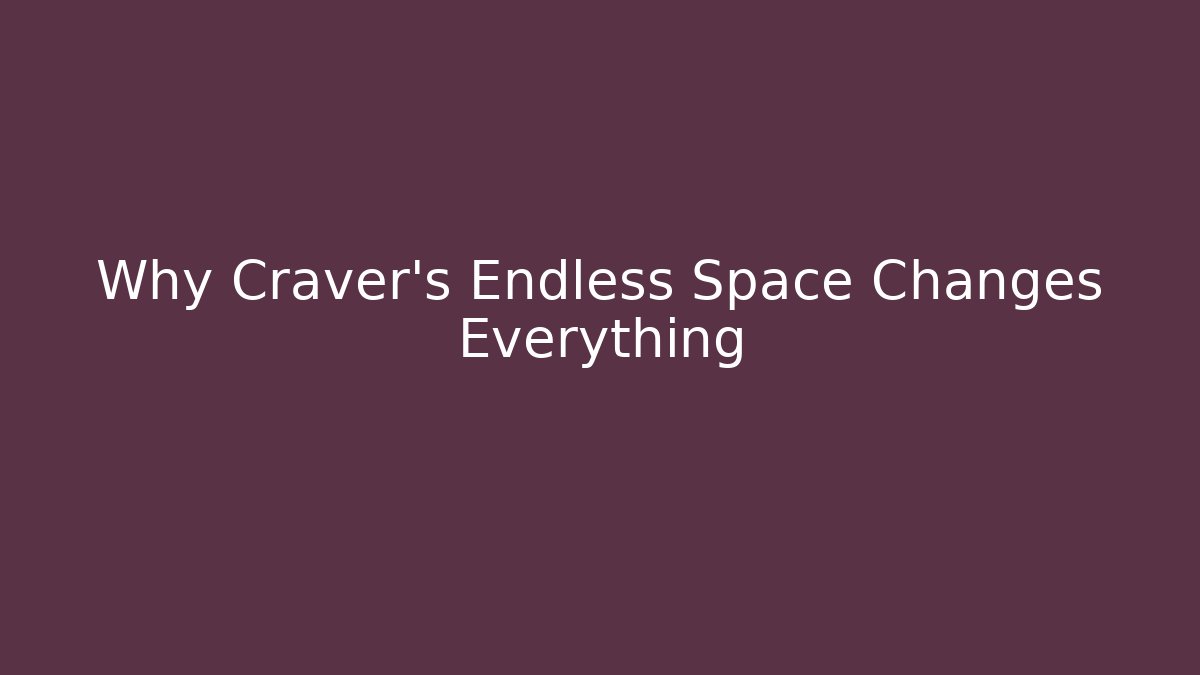 Why Craver's Endless Space Changes Everything