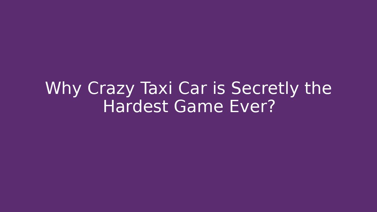 Why Crazy Taxi Car is Secretly the Hardest Game Ever?