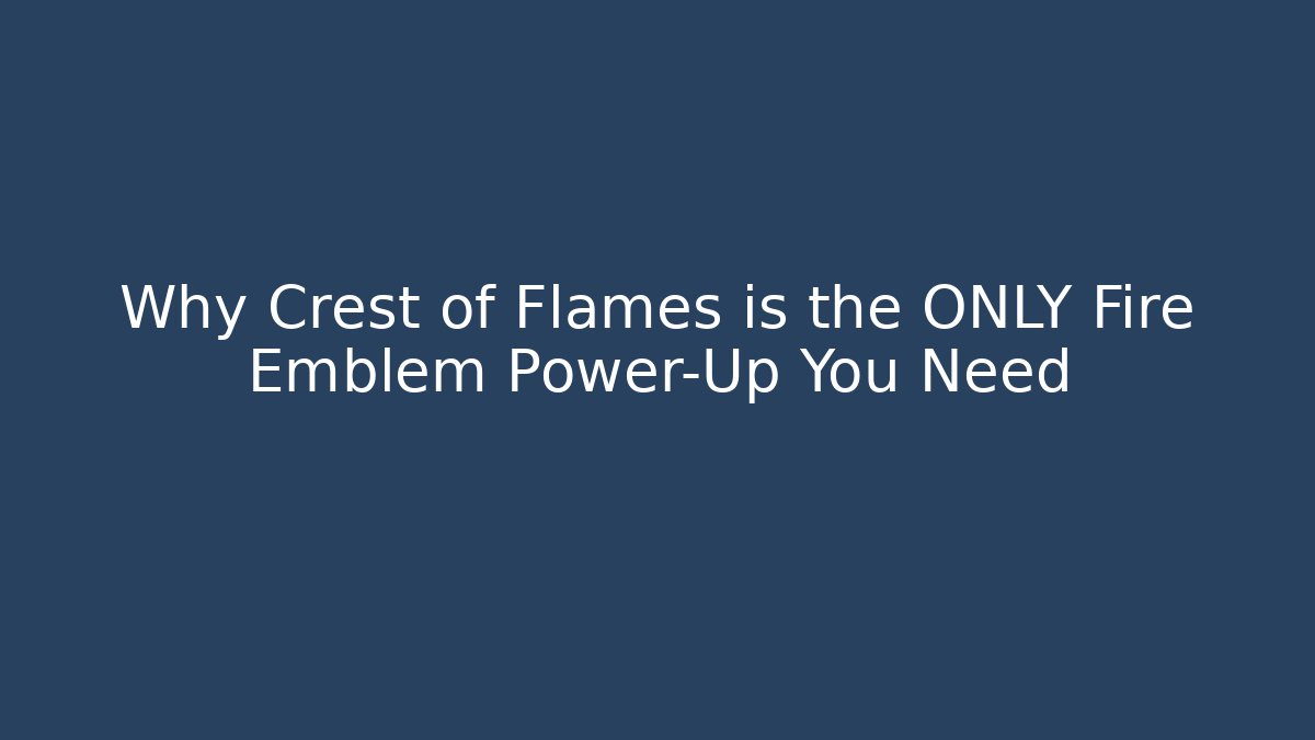 Why Crest of Flames is the ONLY Fire Emblem Power-Up You Need