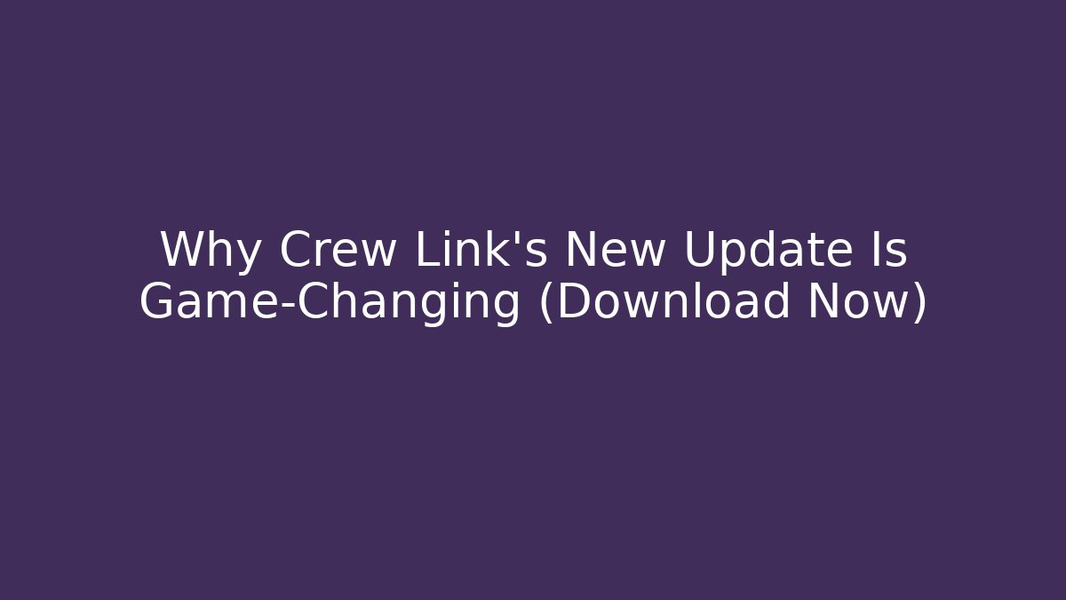 Why Crew Link's New Update Is Game-Changing (Download Now)