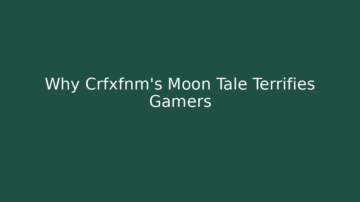 Why Crfxfnm's Moon Tale Terrifies Gamers - Critter Realm