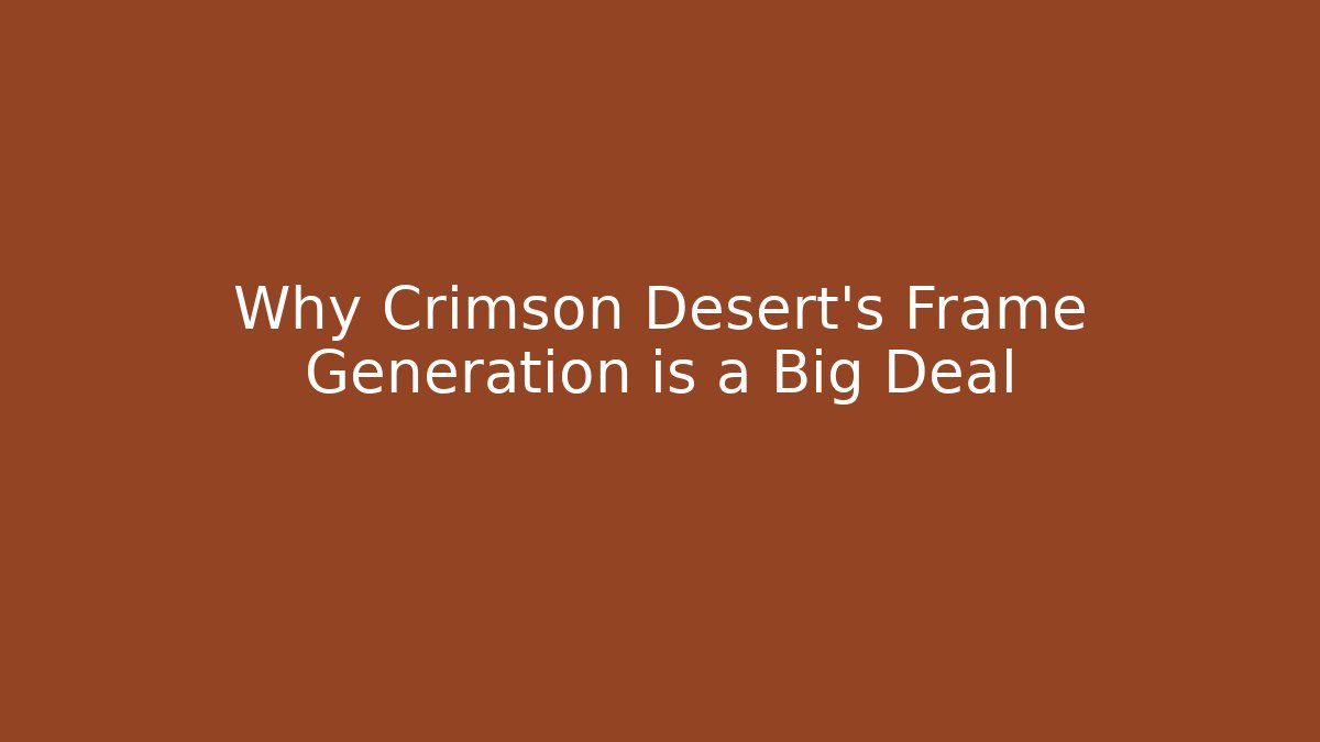 Why Crimson Desert's Frame Generation is a Big Deal
