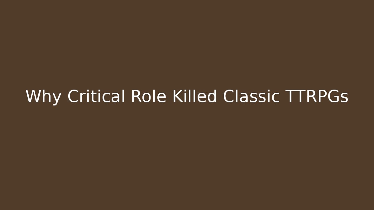 Why Critical Role Killed Classic TTRPGs