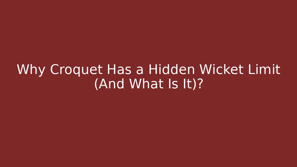 Why Croquet Has a Hidden Wicket Limit (And What Is It)?