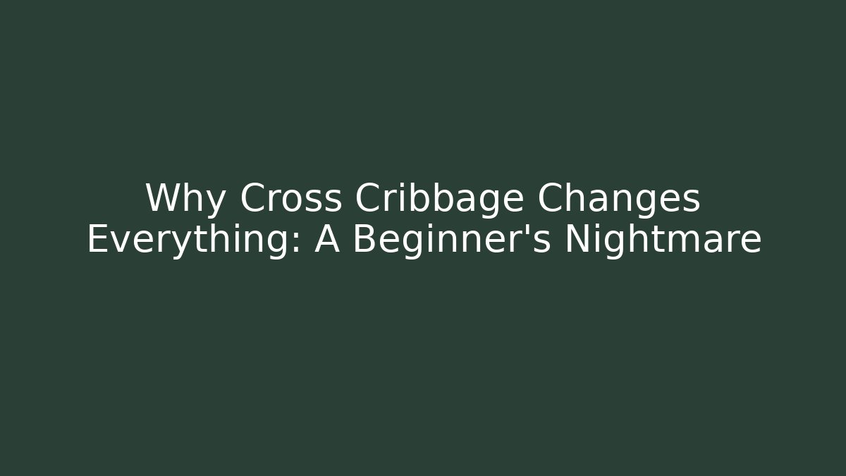 Why Cross Cribbage Changes Everything: A Beginner’s Nightmare
