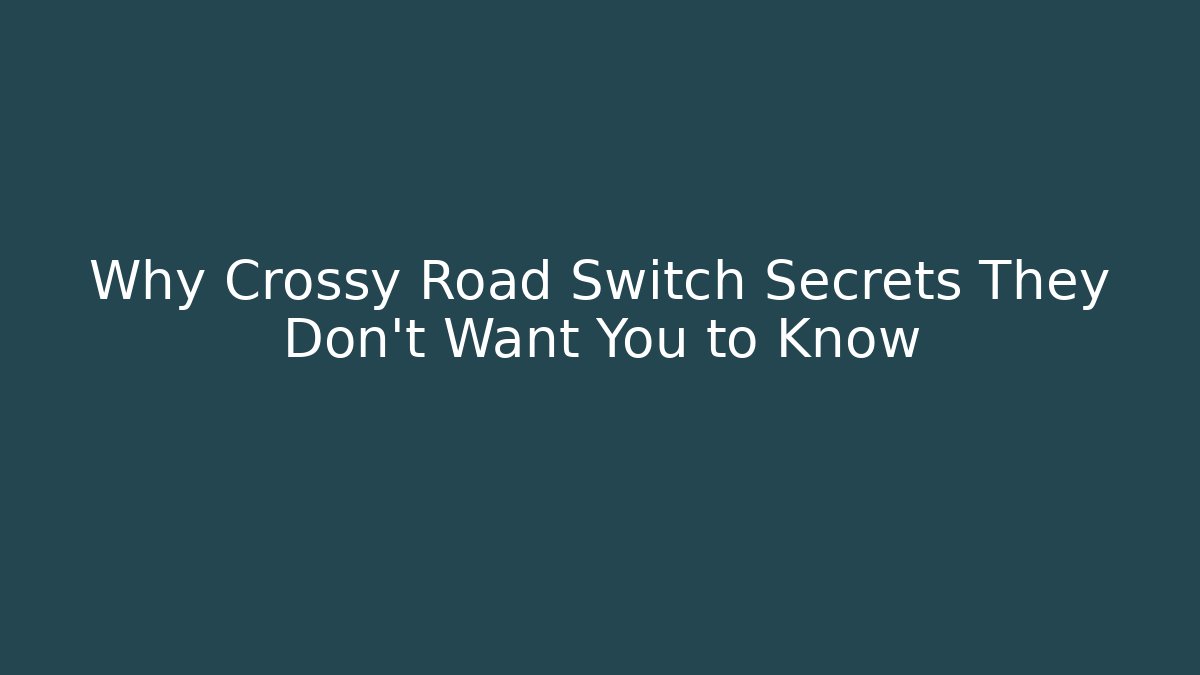 Why Crossy Road Switch Secrets They Don't Want You to Know