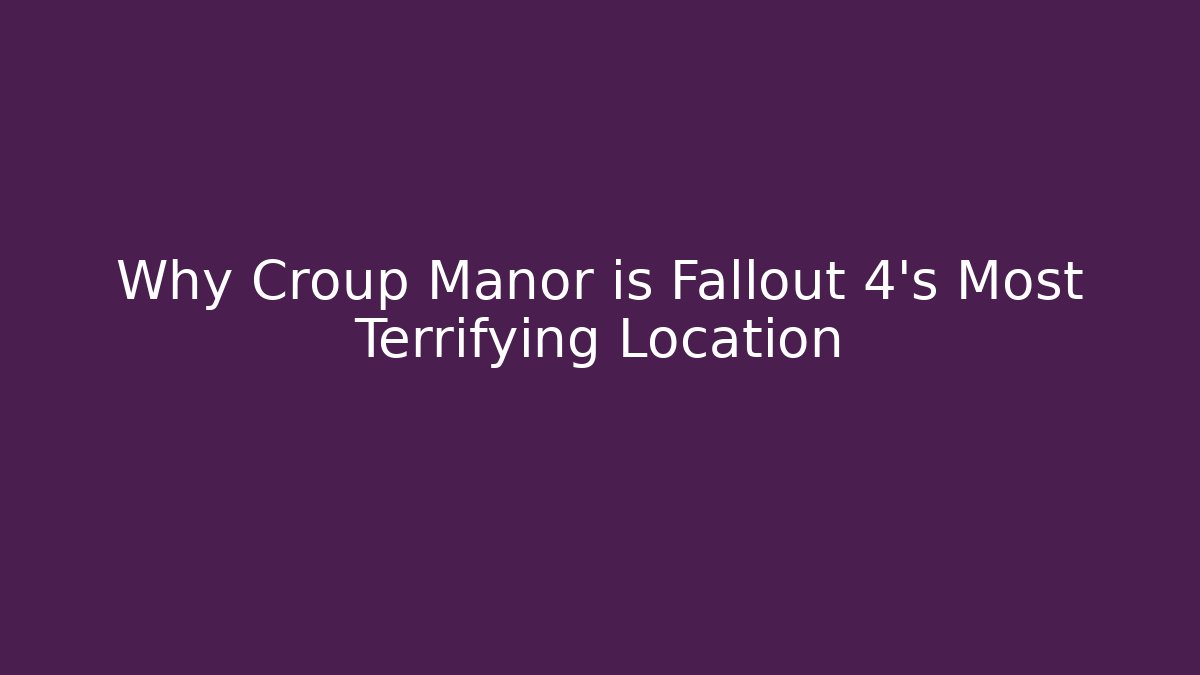 Why Croup Manor is Fallout 4's Most Terrifying Location