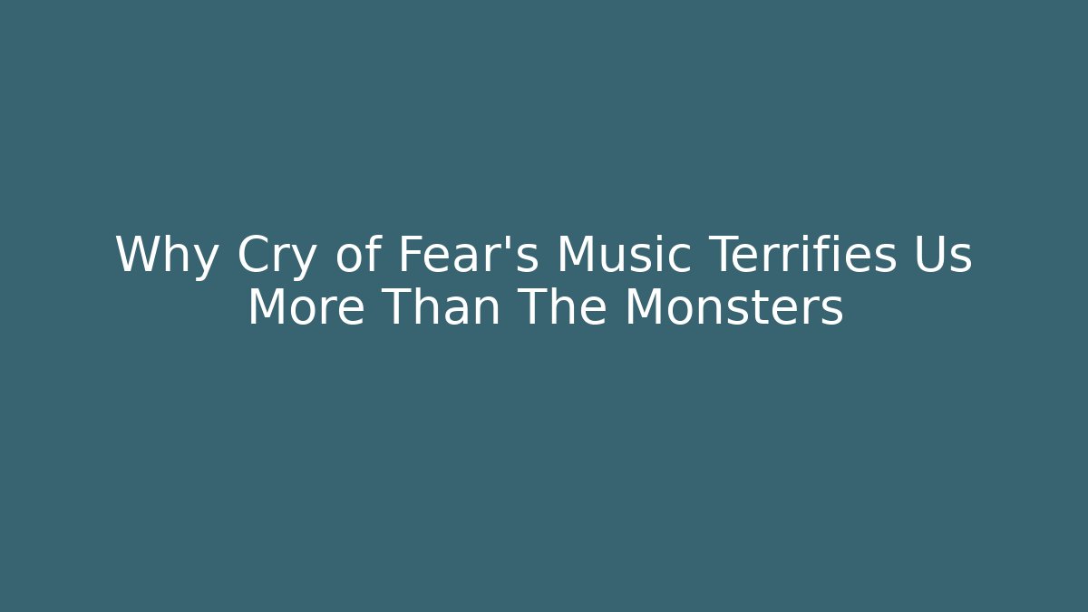 Why Cry of Fear's Music Terrifies Us More Than The Monsters