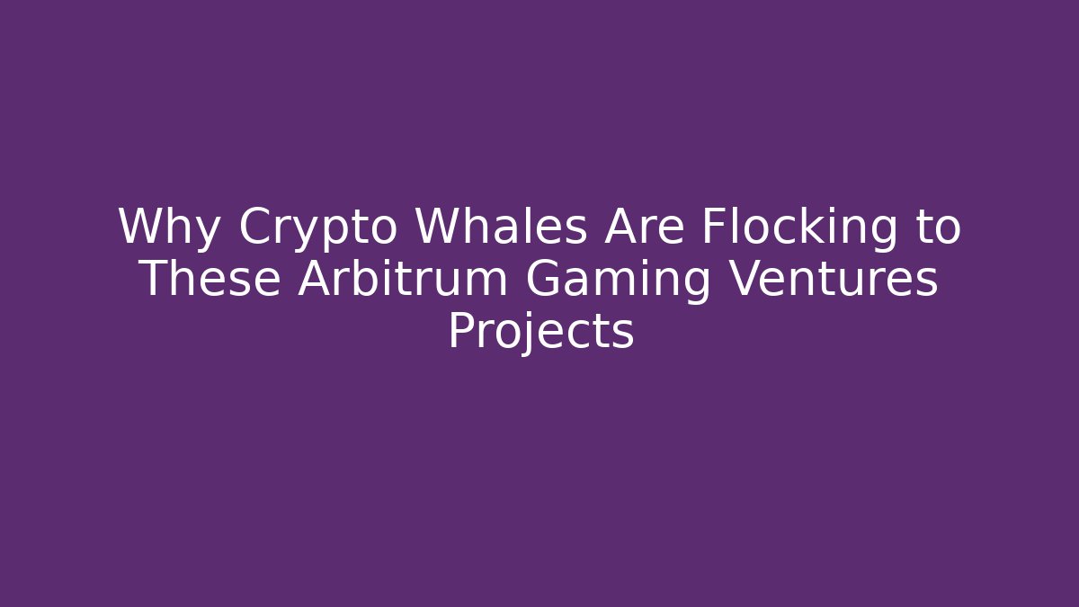 Why Crypto Whales Are Flocking to These Arbitrum Gaming Ventures Projects