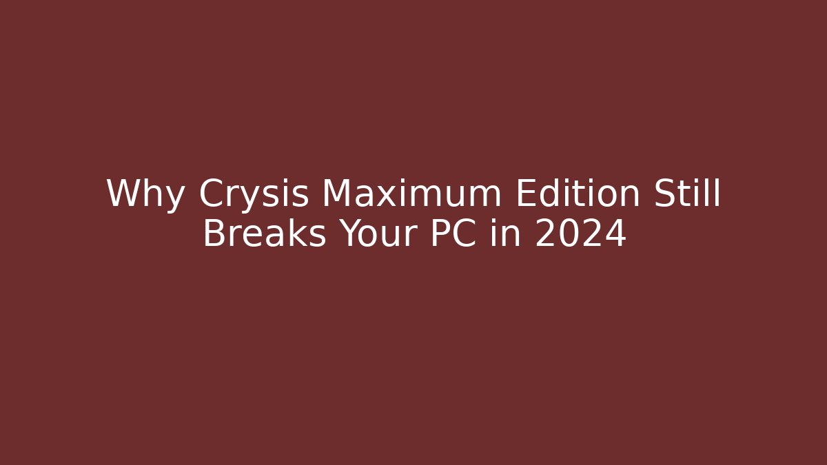 Why Crysis Maximum Edition Still Breaks Your PC in 2024