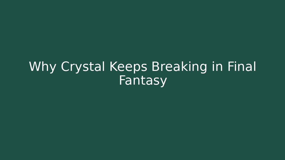 Why Crystal Keeps Breaking in Final Fantasy