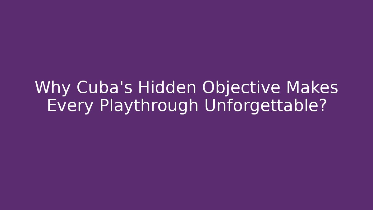 Why Cuba's Hidden Objective Makes Every Playthrough Unforgettable?