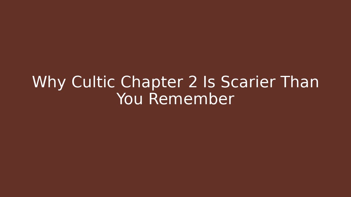 Why Cultic Chapter 2 Is Scarier Than You Remember