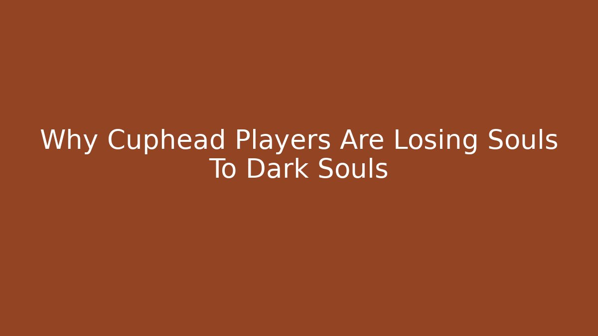 Why Cuphead Players Are Losing Souls To Dark Souls - Critter Realm