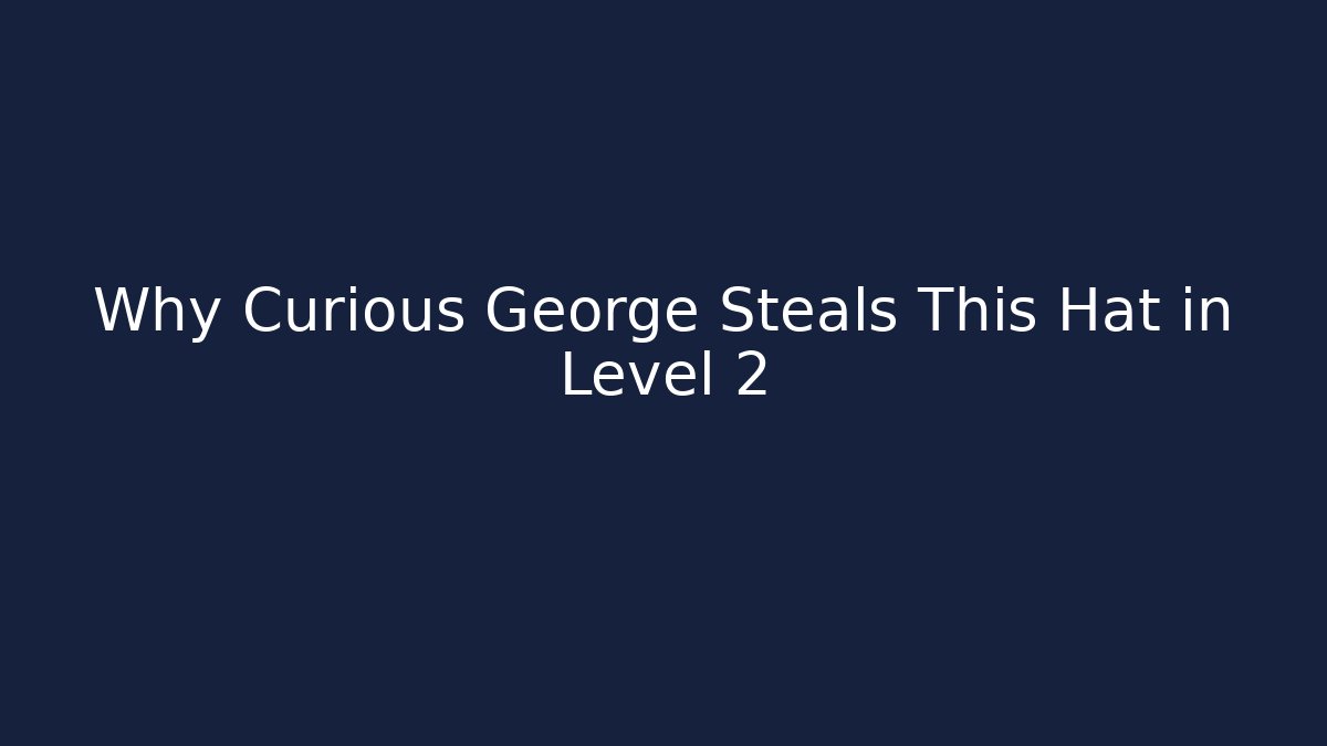 Why Curious George Steals This Hat in Level 2 - Critter Realm