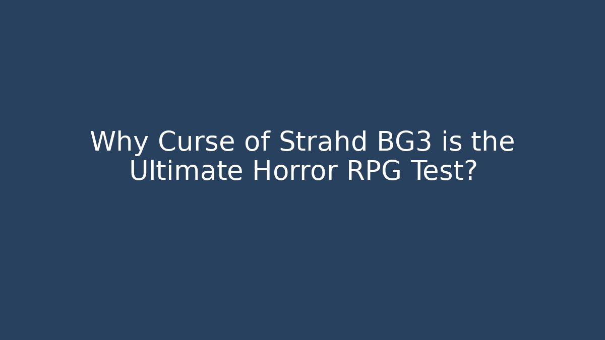 Why Curse of Strahd BG3 is the Ultimate Horror RPG Test?