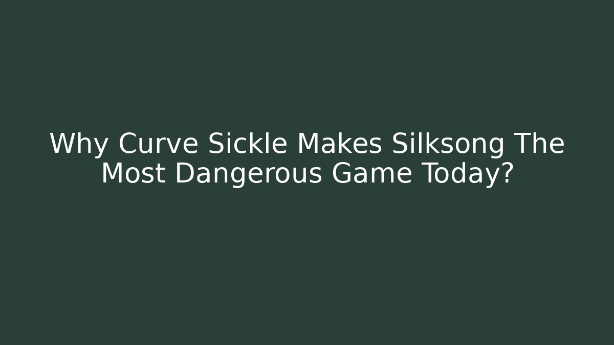 Why Curve Sickle Makes Silksong The Most Dangerous Game Today?