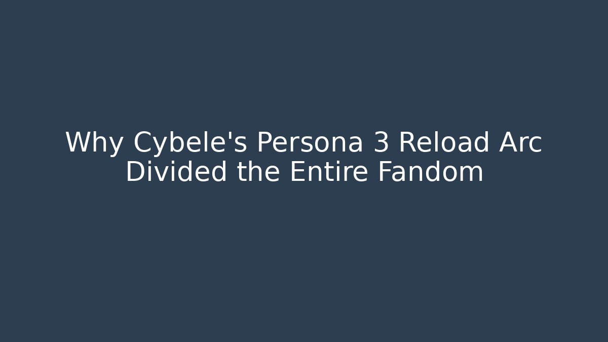 Why Cybele’s Persona 3 Reload Arc Divided the Entire Fandom